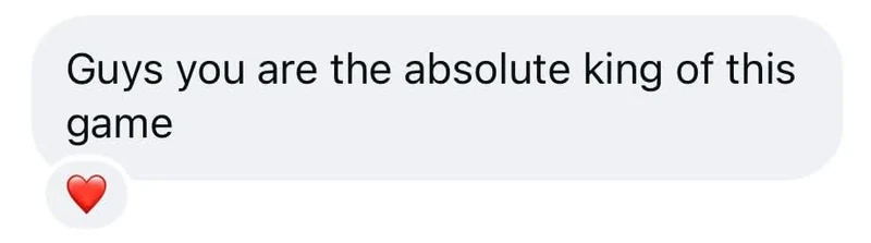 Instagram message: Guys you are the absolute king of this game